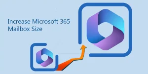 Easy Ways to Increase Office 365 Mailbox Size